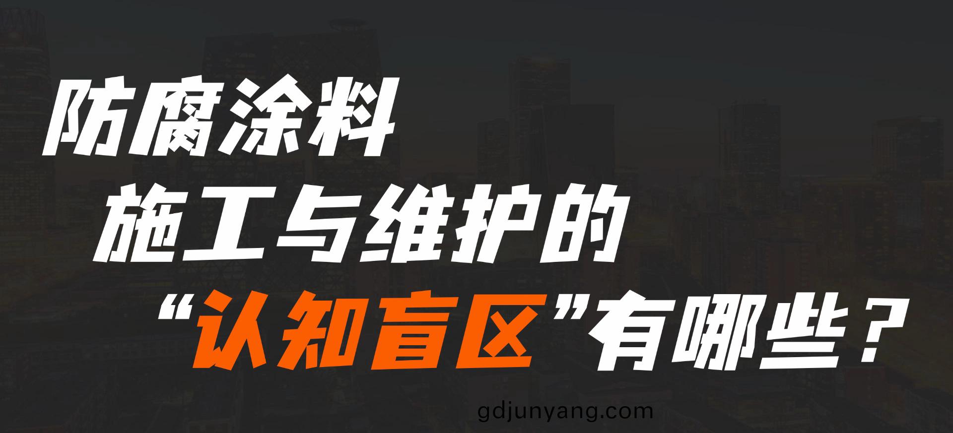 防(fang)腐塗(tu)料(liao)施(shi)工(gong)與維護的(de)“認(ren)知(zhi)盲區(qu)”有(you)哪(na)些(xie)？